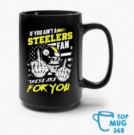 If you ain't a Steelers fan these are for you skull shirt, hoodie